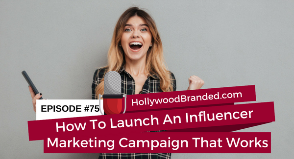 EP 75: How To Launch An Influencer Marketing Campaign That Works