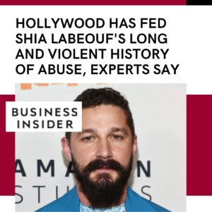Press - Hollywood has fed Shia LaBeouf's long and violent history of abuse experts say